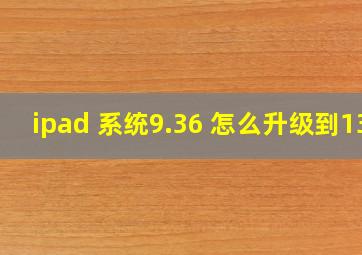 ipad 系统9.36 怎么升级到13